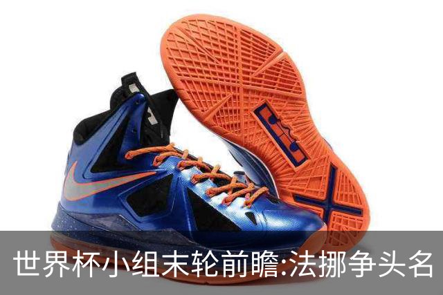 世界杯小组末轮前瞻:法挪争头名 西班牙仍不稳