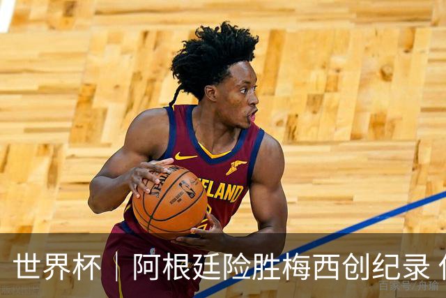 世界杯｜阿根廷险胜梅西创纪录 佛得角虽败犹荣